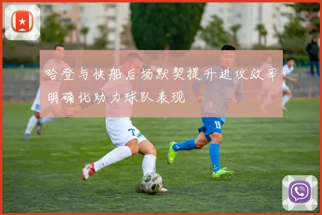 哈登与快船后场默契提升进攻效率明确化助力球队表现