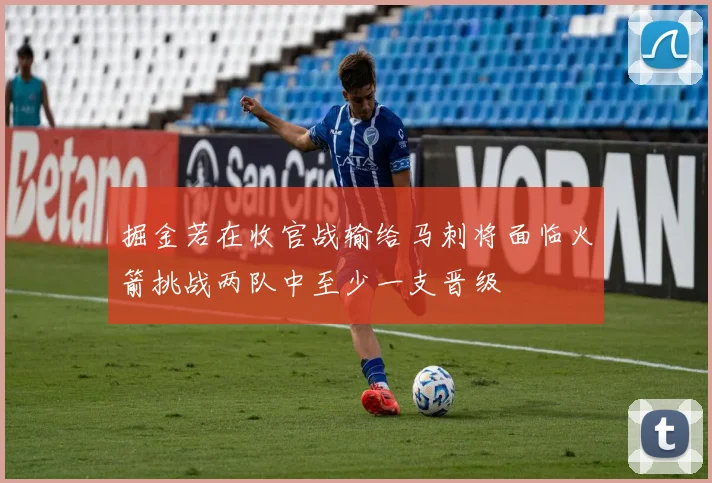 掘金若在收官战输给马刺将面临火箭挑战两队中至少一支晋级